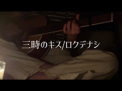 【弾き語り】三時のキス/ロクデナシ