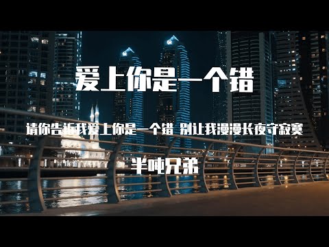 半吨兄弟 -爱上你是一个错 （原唱：杨培安）【動態歌詞】「请你告诉我爱上你是一个错 别让我漫漫长夜守寂寞 伤痛已经太多 心也早已伤透 我已不想再为谁去等候」♪Lyrics Video♪ #半吨兄弟