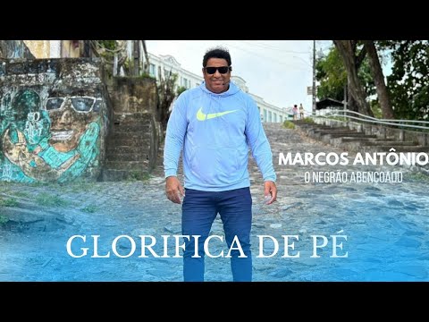 GLORIFICA DE PÉ - MARCOS ANTÔNIO O NEGRÃO ABENÇOADO