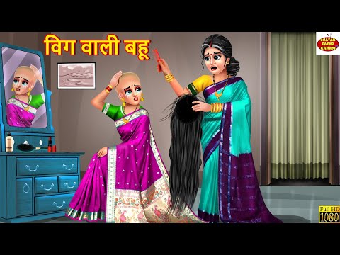 विग वाली बहू | Wig Wali Bahu | Saas Bahu | Hindi Kahani | Moral Stories | Bedtime Stories | Kahani