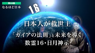 なるほど日本 第68話 | 日本人が救世主　ガイアの法則と未来を導く数魂16・日月神示