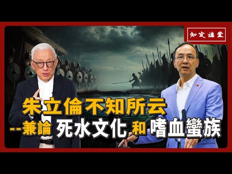 朱立倫不知所云–兼論「死水文化」和「嗜血蠻族」【知定講堂 曹興誠】EP72