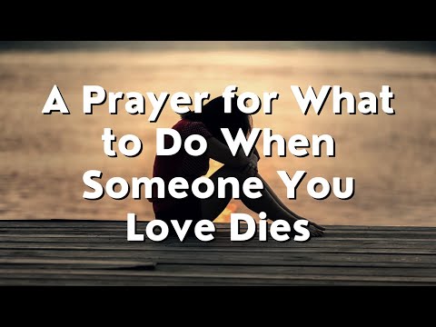 A Prayer for What to Do When Someone You Love Dies | Your Daily Prayer