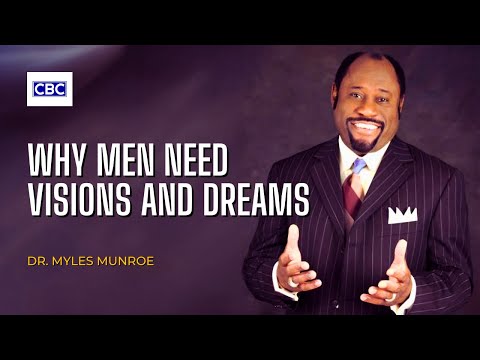 Why Men Need Visions And Dreams || Dr. Myles Munroe