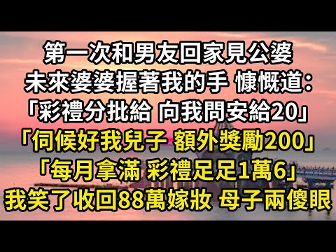 第一次和男友回家見公婆未來婆婆握著我的手 慷慨道：「彩禮分批給 向我問安給20」「伺候好我兒子 額外獎勵200」「每月拿滿 彩禮足足1萬6」我笑了收回88萬嫁妝 母子兩傻眼#婆媳 #家庭  翠花的秘密