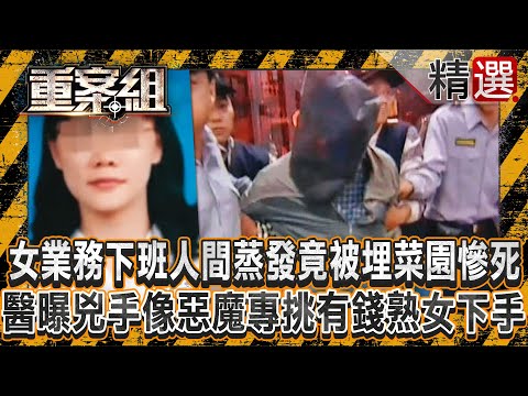 【紅顏薄命】漂亮女業務下班「人間蒸發」竟被埋在菜園慘死！醫曝兇手像惡魔「專挑有錢熟女下手」的軟飯男？/特教師殺死女同事「遭八度判死刑」！伏法前6分鐘：我還有人性不該死《重案組》