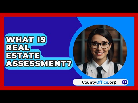 What Is Real Estate Assessment? - CountyOffice.org