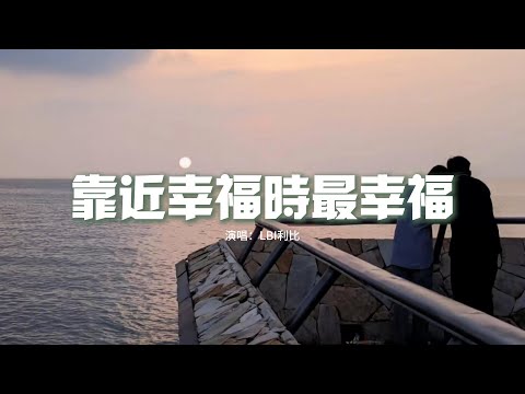 LBI利比 - 靠近幸福時最幸福『當我靠近幸福的時候最幸福，有你在的每一天都值得地慶祝，相愛的人 永遠不會迷路。』【動態歌詞MV】