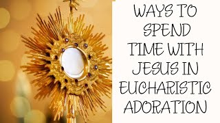 ADORATION | HOW TO PRAY IN EUCHARISTIC ADORATION.