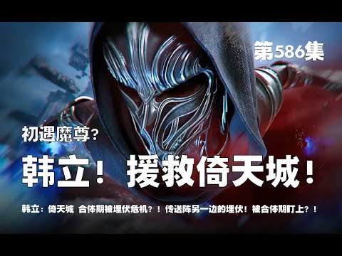 凡人修仙传 第586集 。初遇魔尊？韩立 银光仙子！援救倚天城！第倚天城 两位合体期遭伏身死？！传送阵另一边的埋伏？！韩立被魔尊盯上了？！【第1922~1924章】#ai #Ai有声小说