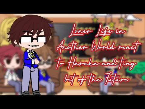 Loner Life in Another World react to Haruka and tiny bit of the Future | GACHA | GCRV | LLAW | ANIME