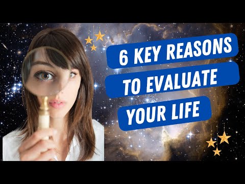 6 Key Reasons To Evaluate Your Life