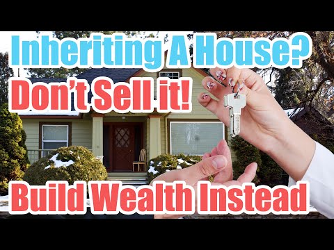 Inheriting A House? Don't Sell It! - Use it to Build Wealth Instead