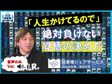 【耳で聞く！】通帳残高1万円から這い上がったakippa社長の激白【関西NEOリーダーズ】