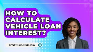 How To Calculate Vehicle Loan Interest? - CreditGuide360.com