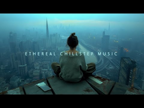 Ethereal Chillstep Music Mix ~ Feel the Stillness with Deep Chill Ambient Music for Inner Balance