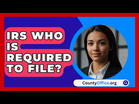 IRS Who Is Required To File? - CountyOffice.org