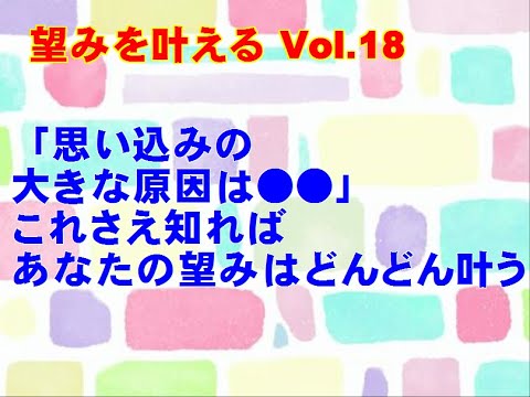 【望みを叶える Vol.18】「思い込みの大きな原因は●●」これさえ知ればあなたの望みはどんどん叶う