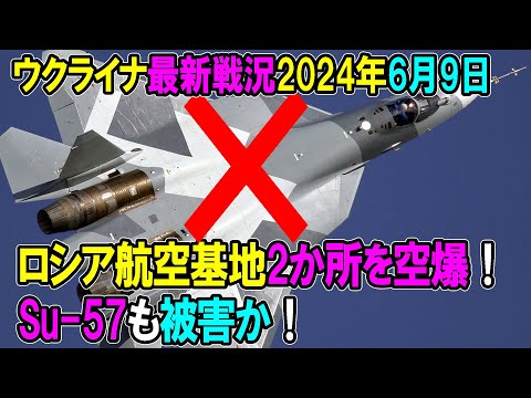 【ウクライナ戦況】24年6月9日。露軍航空基地2か所を空爆！Tu-22M3、Su-57も被害か！