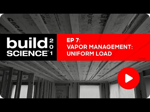 Build Science 201: Ep. 7 - Vapor Management: Uniform Load