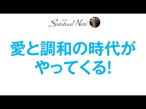 時代は、果てしない「愛と調和の時代」に向かっている！