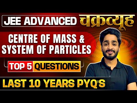 Centre of Mass & System of Particles: Toughest PYQs for IIT-JEE ADVANCED 2025 | Chakravyuh Series