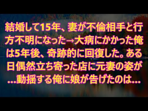 結婚して15年、妻が不倫相手と行方不明になった→大病にかかった俺は5年後、奇跡的に回復した。ある日偶然立ち寄った店に元妻の姿が…動揺する俺に娘が告げたのは…