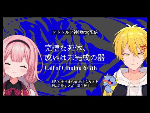 【クトゥルフ神話trpg】完璧な死体、或いは未完成の器【結井ななきそ/高生紳士/周央サンゴ】