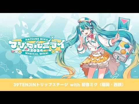 【初音ミク「マジカルミライ 2024」】39TENJINトリップステージ with 初音ミク（福岡・西鉄）