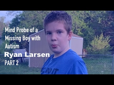 Ryan Larsen: Mind Probe of a Missing Boy with Autism (Part 2)