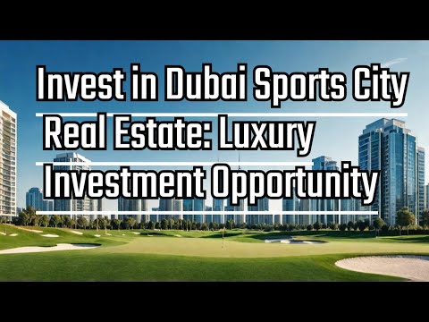 Invest in Dubai Sports City Real Estate: Luxury Investment Opportunity