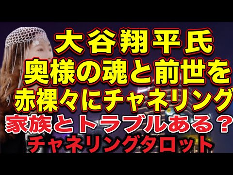 【チャネリングタロット】大谷翔平氏　奥様の魂と前世を赤裸々にチャネリング　家族間トラブルや黒いオーラの正体