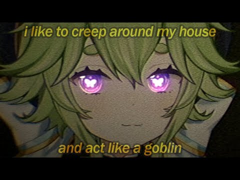 I like to creep around my home and act like a goblin