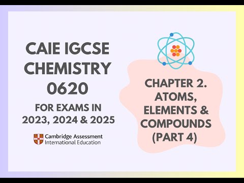 2. Atoms, Elements & Compounds (Part 4) (4/4) (Cambridge IGCSE Chemistry 0620 for 2023, 2024 & 2025)