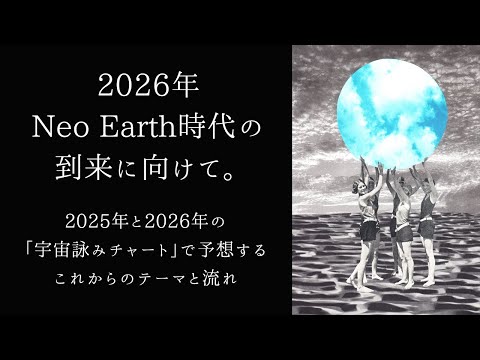 【宇宙詠みMTG】2026年Neo Earth時代の到来に向けて。 2025年と2026年の「宇宙詠みチャート」で予想するこれからのテーマと流れ