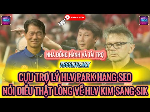 FPT BÓNG ĐÁ | CỰU TRỢ LÝ HLV PARK HANG SEO NÓI ĐIỀU THẬT LÒNG VỀ HLV KIM SANG SIK!!!