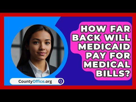 How Far Back Will Medicaid Pay For Medical Bills? - CountyOffice.org