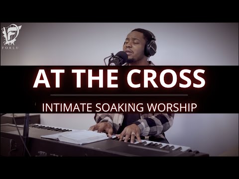 David Forlu - At The Cross | Intimate Soaking Worship