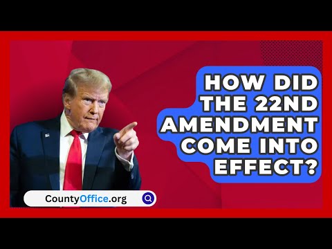 How Did the 22nd Amendment Come into Effect? | CountyOffice.org