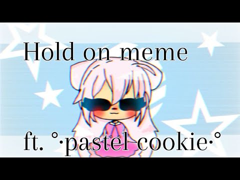 Høld On|| meme || ft.pastel cookie:3