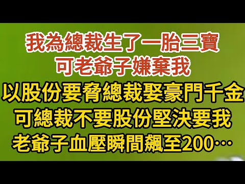 《藏起孕肚出逃》第16集：我為總裁生了一胎三寶，可老爺子嫌棄我，以股份要脅總裁娶豪門千金，可總裁不要股份堅決要我，老爺子瞬間血壓飆至200…… #婚姻#情感 #愛情#甜寵#故事#小說#霸總