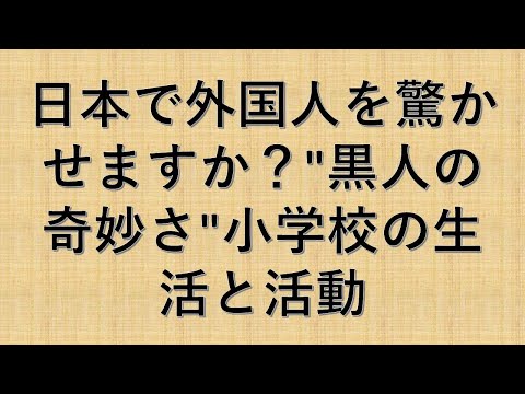 日本で外国人を驚かせますか？"黒人の奇妙さ"小学校の生活と活動