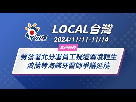 《Local台灣》勞發署北分署員工疑遭霸凌輕生 波蘭等海歸牙醫師爭議延燒｜2024/11/11-11/14