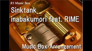 Sinktank/inabakumori feat. RIME [Music Box]