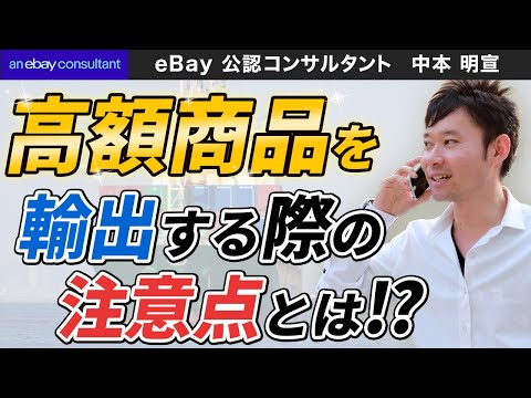 【ebay公認コンサルタント】高額商品を輸出販売する際の注意点とは？