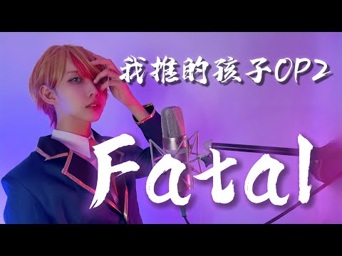 【中文翻唱】我推的孩子OP2 「Fatal」 Cover by 計畫通行