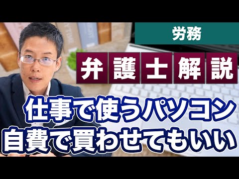 入社時に仕事で使うパソコンを自費で買わせるのは法的にあり？【労務】