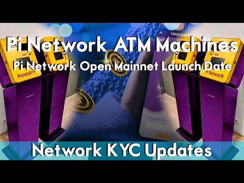 Pi Network ATM Machines | Pi Network Open Mainnet Launch Date | Pi Network KYC Updates