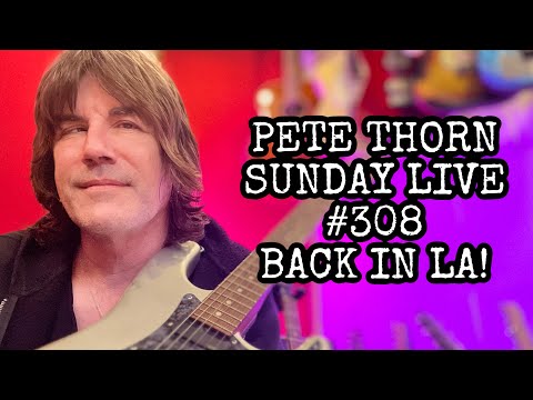 PETE THORN SUNDAY LIVE #308 BACK IN LA!