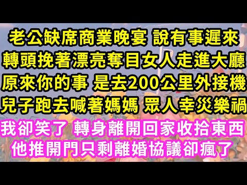 老公缺席商業晚宴 說有事遲來，轉頭挽著漂亮奪目女人走進大廳，原來你的事 是去200公里外接機，兒子跑去喊著媽媽 眾人幸災樂禍，我卻笑了 轉身離開回家收拾東西，他推門只剩離婚協議卻瘋了#灰姑娘#霸道總裁